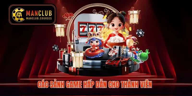 Các sảnh game hấp dẫn cho thành viên