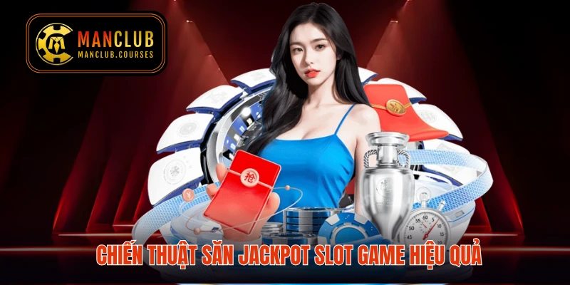Chiến thuật săn jackpot slot game hiệu quả