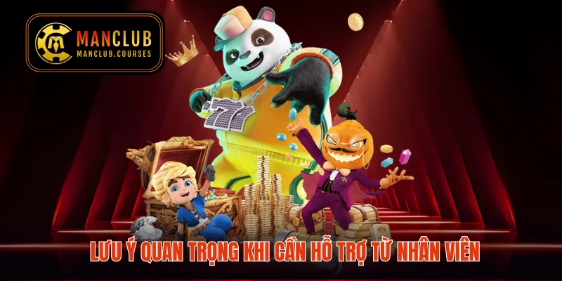 Lưu ý quan trọng khi cần hỗ trợ từ nhân viên