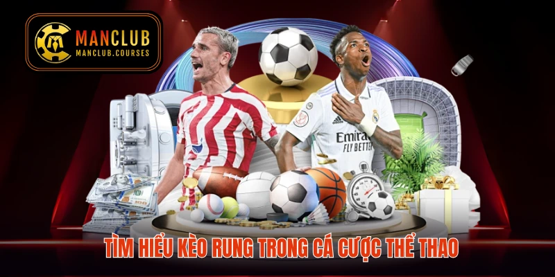 Tìm hiểu kèo rung trong cá cược thể thao