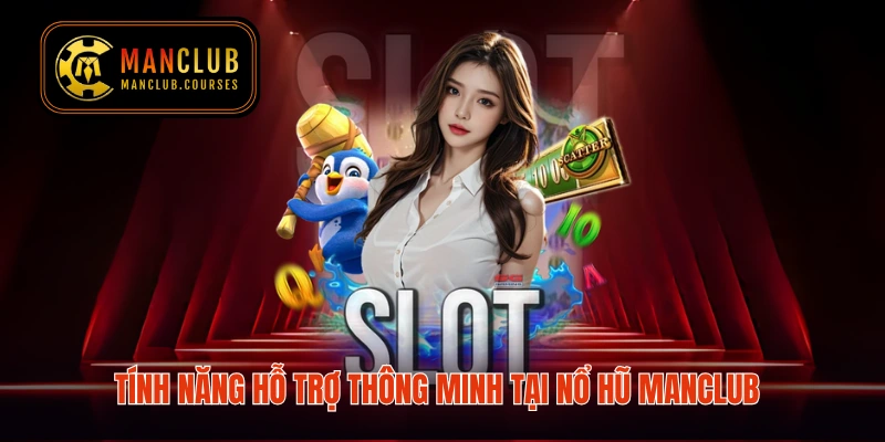 Tính năng hỗ trợ thông minh tại nổ hũ Manclub