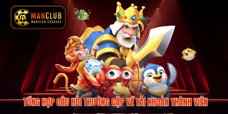 Tổng hợp câu hỏi thường gặp về tài khoản thành viên